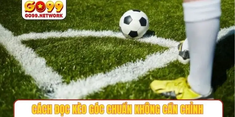 Cách đọc kèo góc chuẩn không cần chỉnh