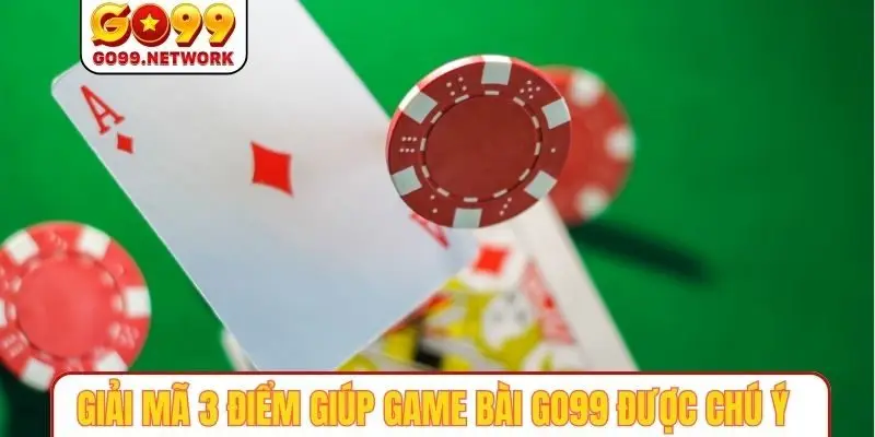 Giải mã 3 điểm giúp game bài GO99 được chú ý